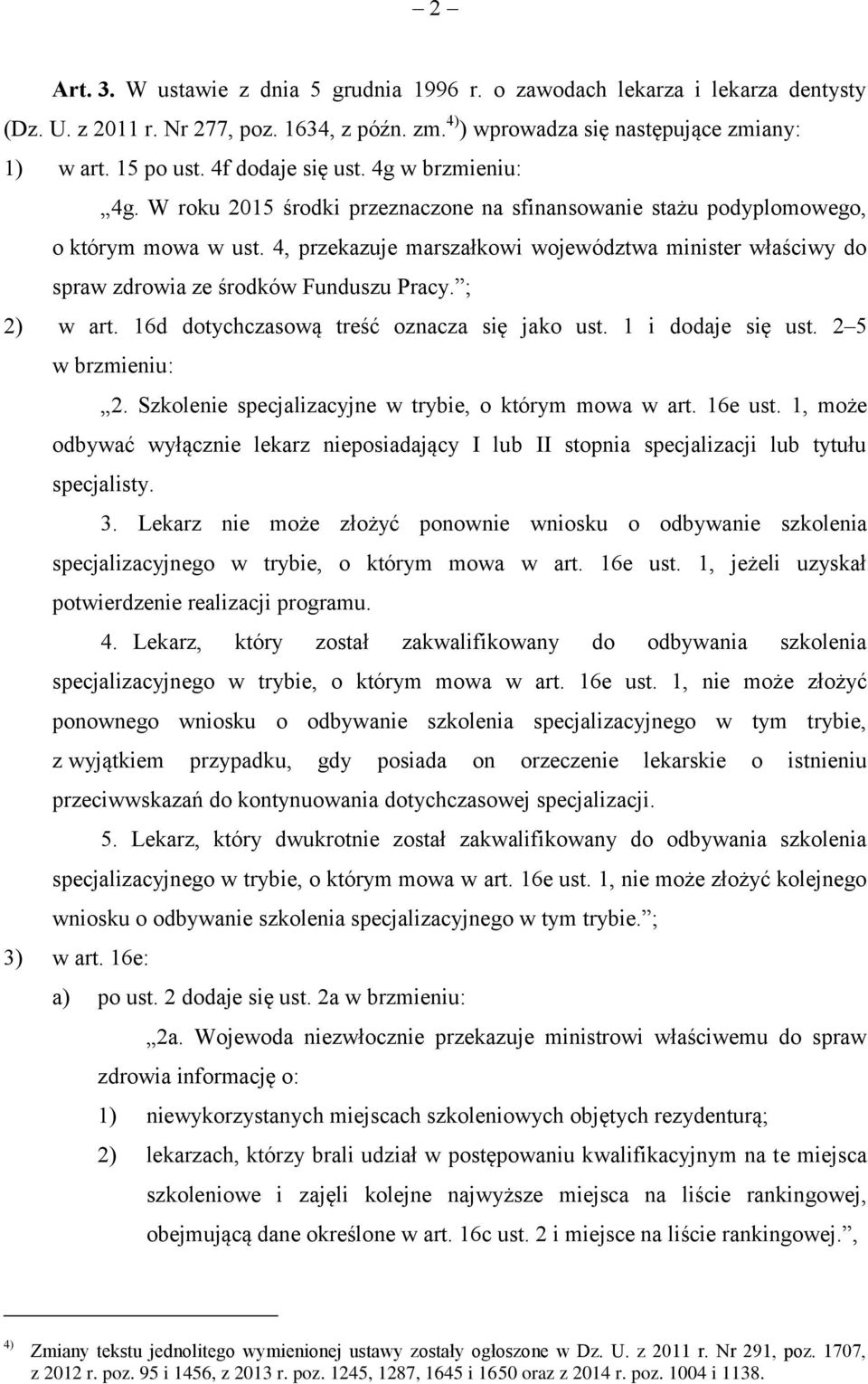 4, przekazuje marszałkowi województwa minister właściwy do spraw zdrowia ze środków Funduszu Pracy. ; 2) w art. 16d dotychczasową treść oznacza się jako ust. 1 i dodaje się ust. 2 5 w brzmieniu: 2.