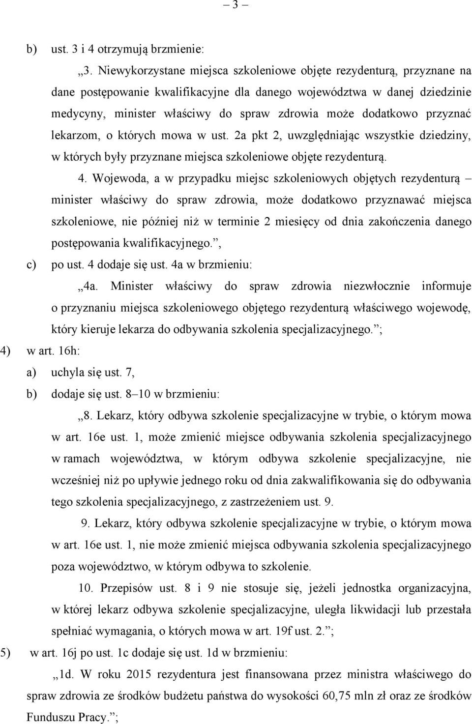 dodatkowo przyznać lekarzom, o których mowa w ust. 2a pkt 2, uwzględniając wszystkie dziedziny, w których były przyznane miejsca szkoleniowe objęte rezydenturą. 4.