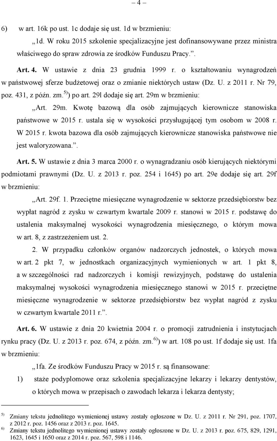 29l dodaje się art. 29m w brzmieniu: Art. 29m. Kwotę bazową dla osób zajmujących kierownicze stanowiska państwowe w 2015 r. ustala się w wysokości przysługującej tym osobom w 2008 r. W 2015 r.