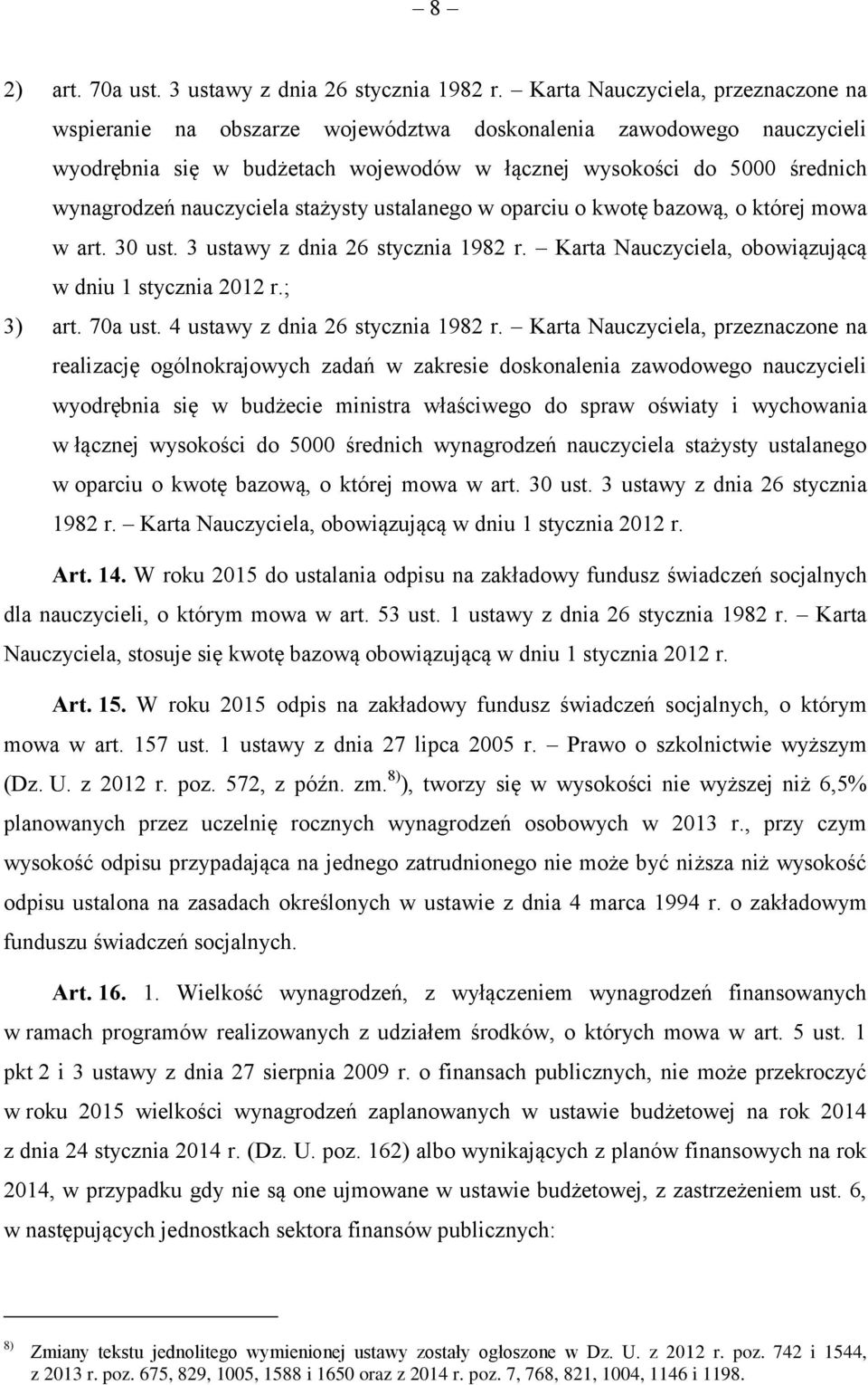 nauczyciela stażysty ustalanego w oparciu o kwotę bazową, o której mowa w art. 30 ust. 3 ustawy z dnia 26 stycznia 1982 r. Karta Nauczyciela, obowiązującą w dniu 1 stycznia 2012 r.; 3) art. 70a ust.