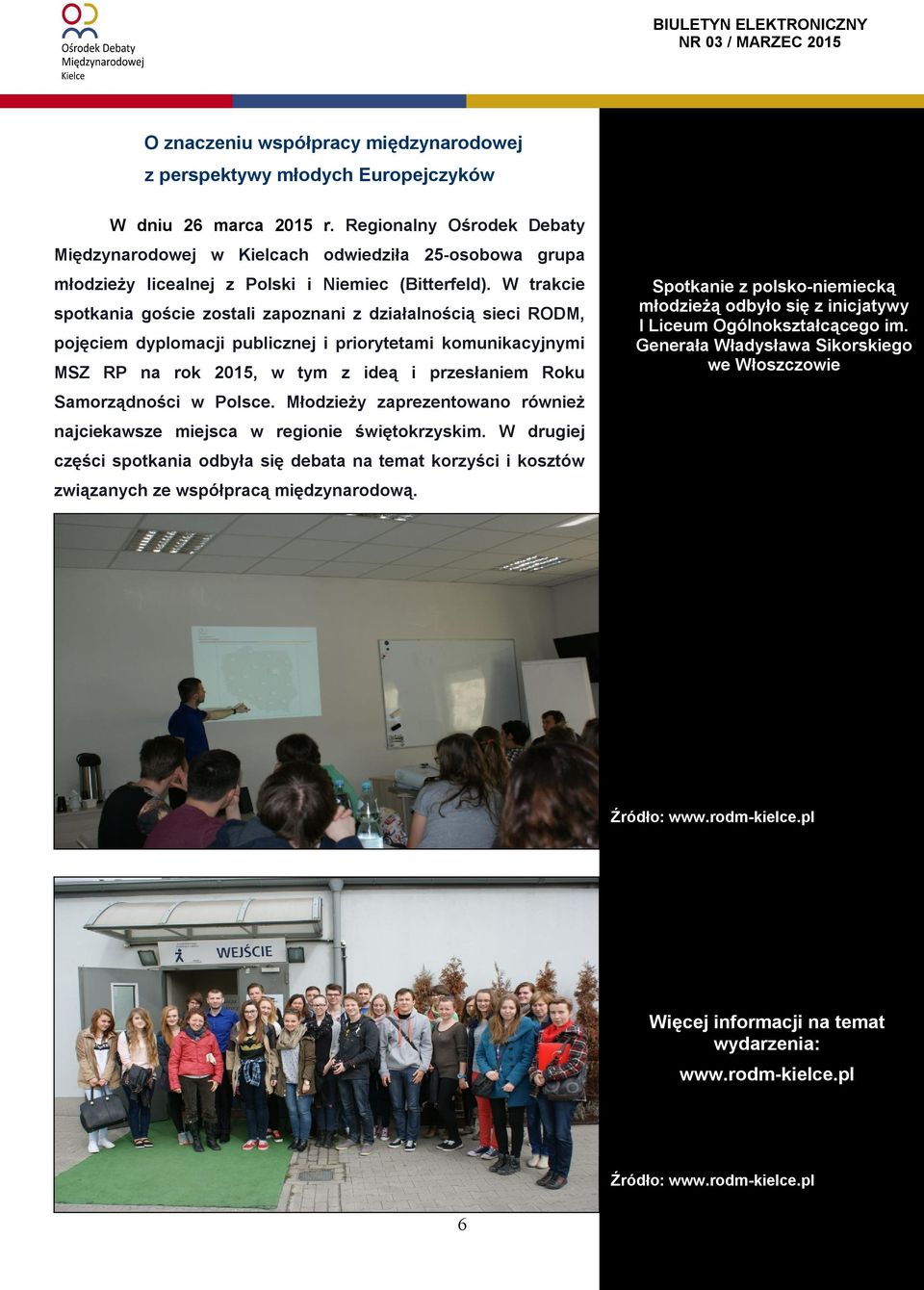 W trakcie spotkania goście zostali zapoznani z działalnością sieci RODM, pojęciem dyplomacji publicznej i priorytetami komunikacyjnymi MSZ RP na rok 2015, w tym z ideą i przesłaniem Roku