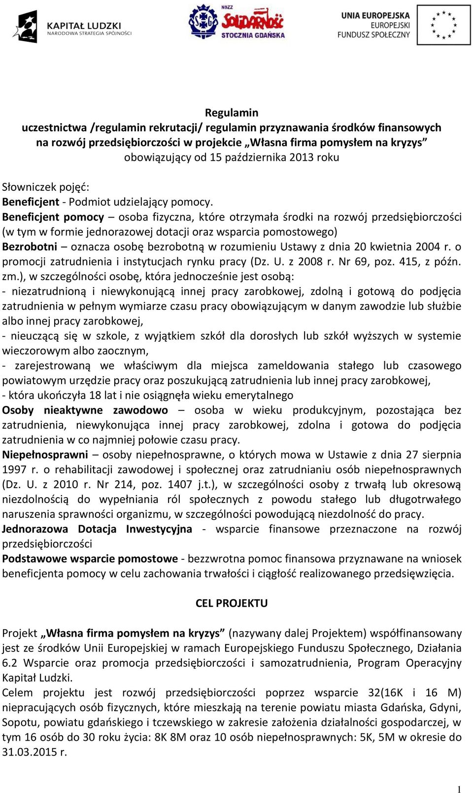 Beneficjent pomocy osoba fizyczna, które otrzymała środki na rozwój przedsiębiorczości (w tym w formie jednorazowej dotacji oraz wsparcia pomostowego) Bezrobotni oznacza osobę bezrobotną w rozumieniu