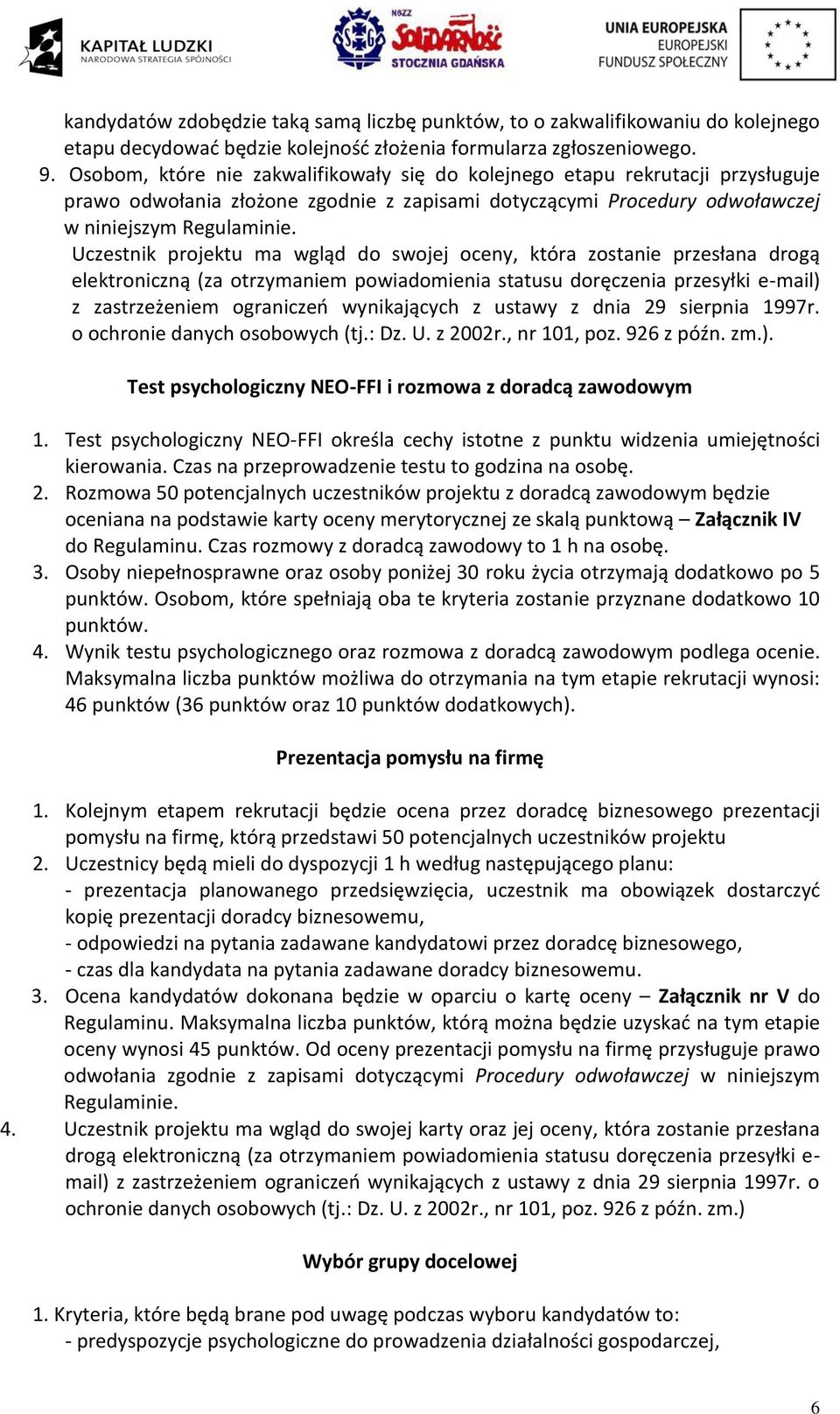 Uczestnik projektu ma wgląd do swojej oceny, która zostanie przesłana drogą elektroniczną (za otrzymaniem powiadomienia statusu doręczenia przesyłki e-mail) z zastrzeżeniem ograniczeń wynikających z