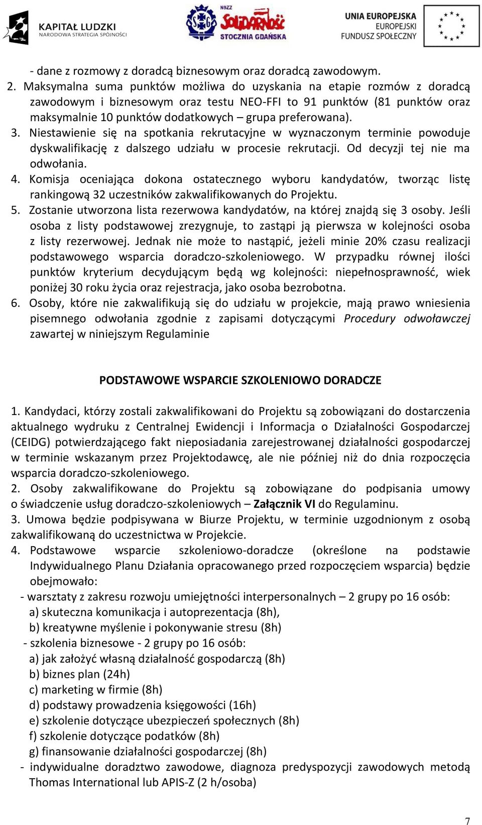 3. Niestawienie się na spotkania rekrutacyjne w wyznaczonym terminie powoduje dyskwalifikację z dalszego udziału w procesie rekrutacji. Od decyzji tej nie ma odwołania. 4.