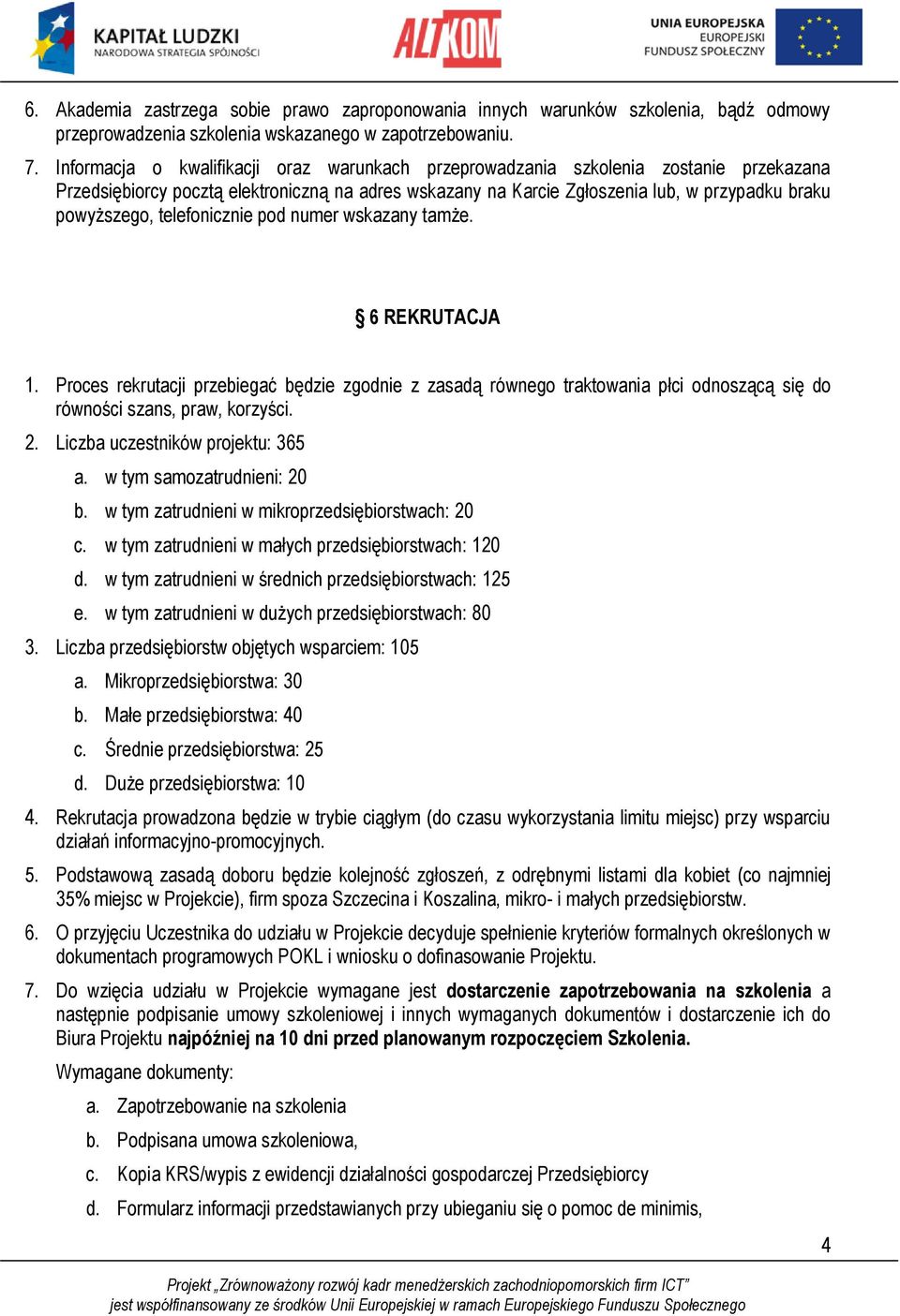 telefonicznie pod numer wskazany tamże. 6 REKRUTACJA 1. Proces rekrutacji przebiegać będzie zgodnie z zasadą równego traktowania płci odnoszącą się do równości szans, praw, korzyści. 2.