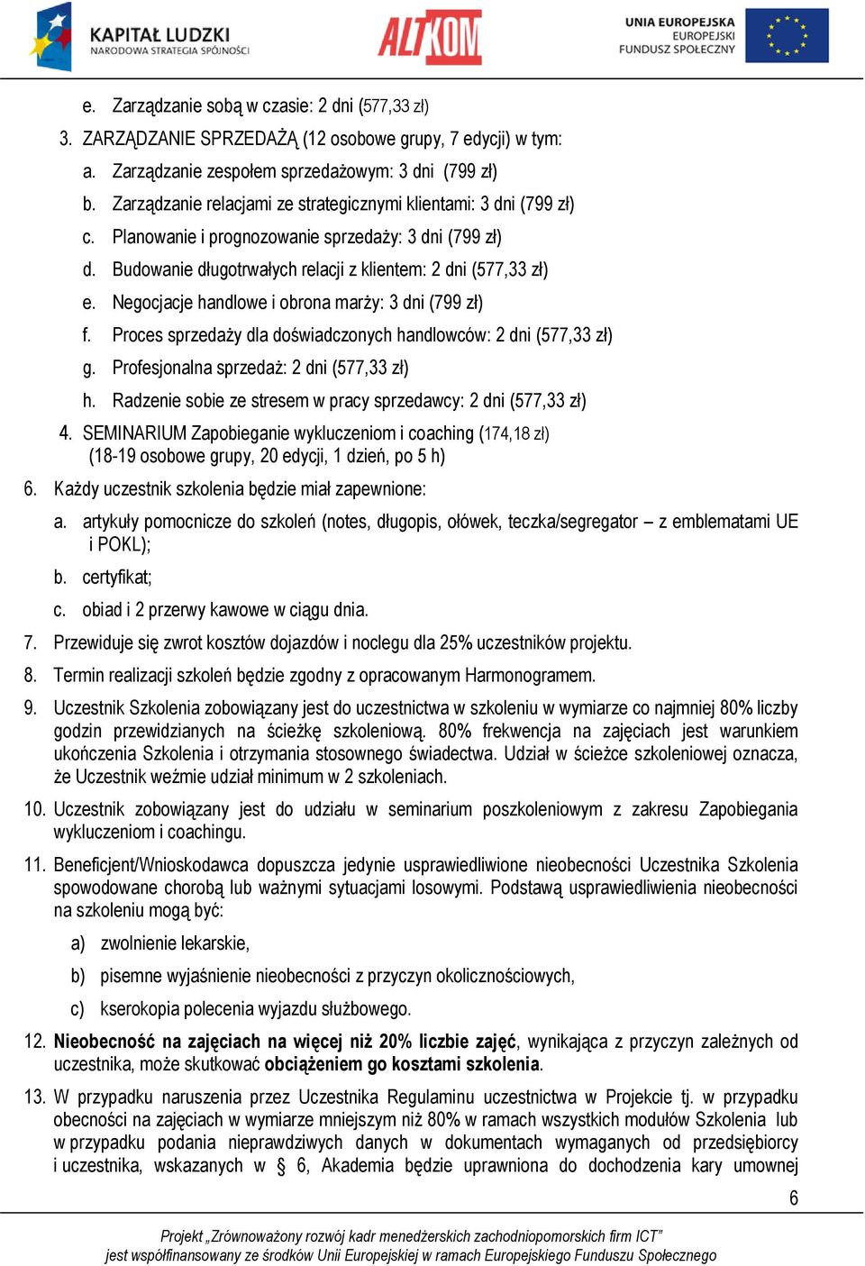 Negocjacje handlowe i obrona marży: 3 dni (799 zł) f. Proces sprzedaży dla doświadczonych handlowców: 2 dni (577,33 zł) g. Profesjonalna sprzedaż: 2 dni (577,33 zł) h.