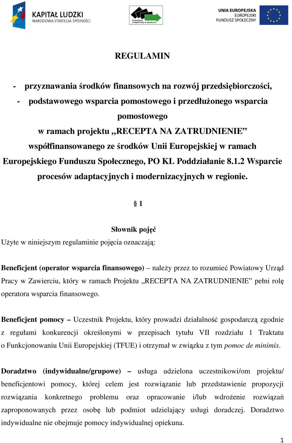 1 Słownik pojęć Użyte w niniejszym regulaminie pojęcia oznaczają: Beneficjent (operator wsparcia finansowego) należy przez to rozumieć Powiatowy Urząd Pracy w Zawierciu, który w ramach Projektu