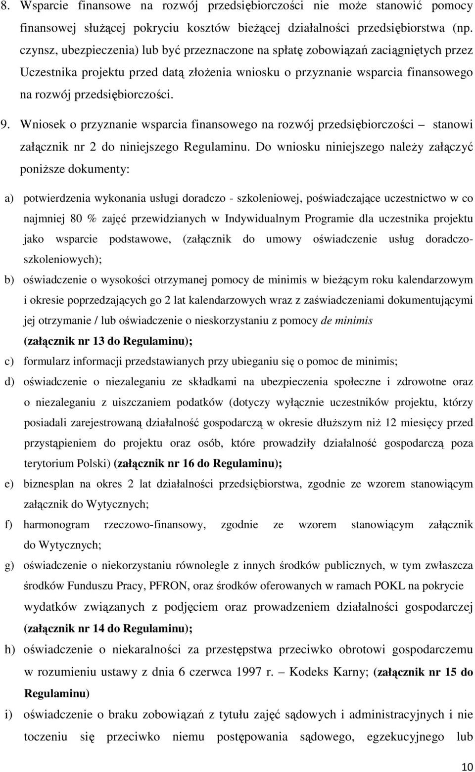 Wniosek o przyznanie wsparcia finansowego na rozwój przedsiębiorczości stanowi załącznik nr 2 do niniejszego Regulaminu.