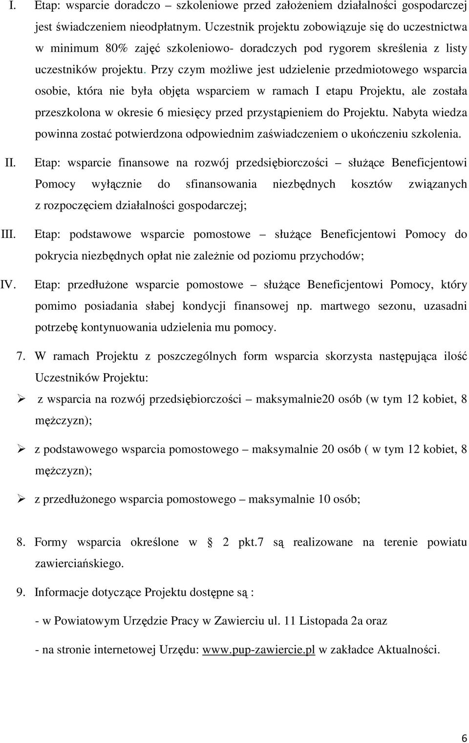 Przy czym możliwe jest udzielenie przedmiotowego wsparcia osobie, która nie była objęta wsparciem w ramach I etapu Projektu, ale została przeszkolona w okresie 6 miesięcy przed przystąpieniem do