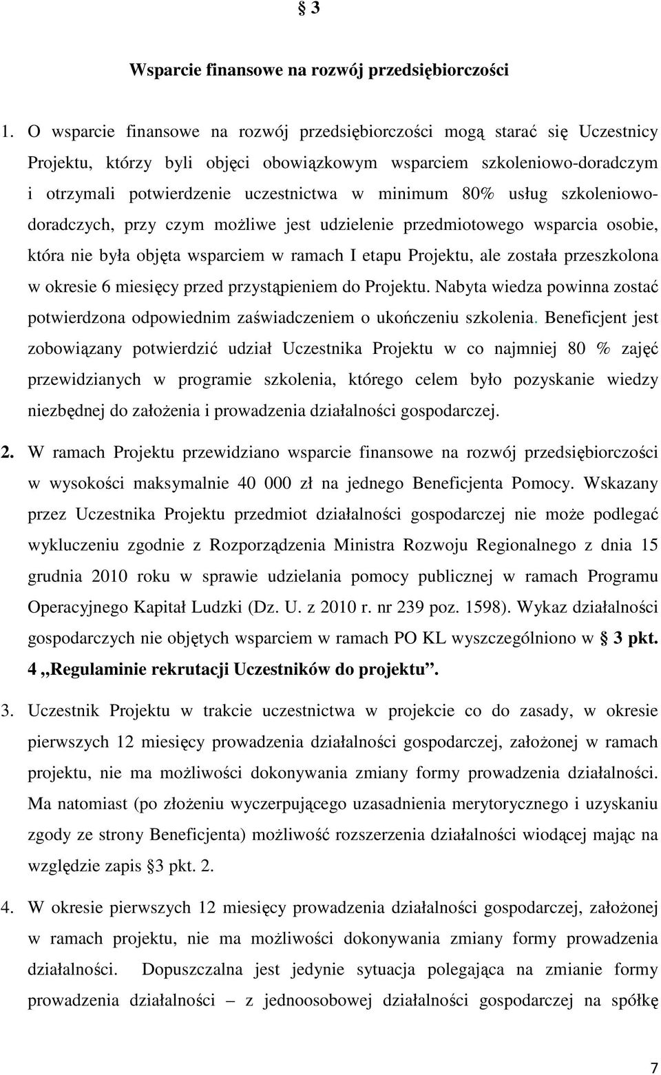 80% usług szkoleniowodoradczych, przy czym możliwe jest udzielenie przedmiotowego wsparcia osobie, która nie była objęta wsparciem w ramach I etapu Projektu, ale została przeszkolona w okresie 6