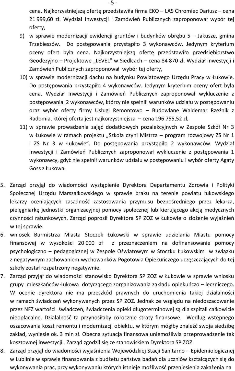 Do postępowania przystąpiło 3 wykonawców. Jedynym kryterium oceny ofert była cena. Najkorzystniejszą ofertę przedstawiło przedsiębiorstwo Geodezyjno Projektowe LEVEL w Siedlcach cena 84 870 zł.