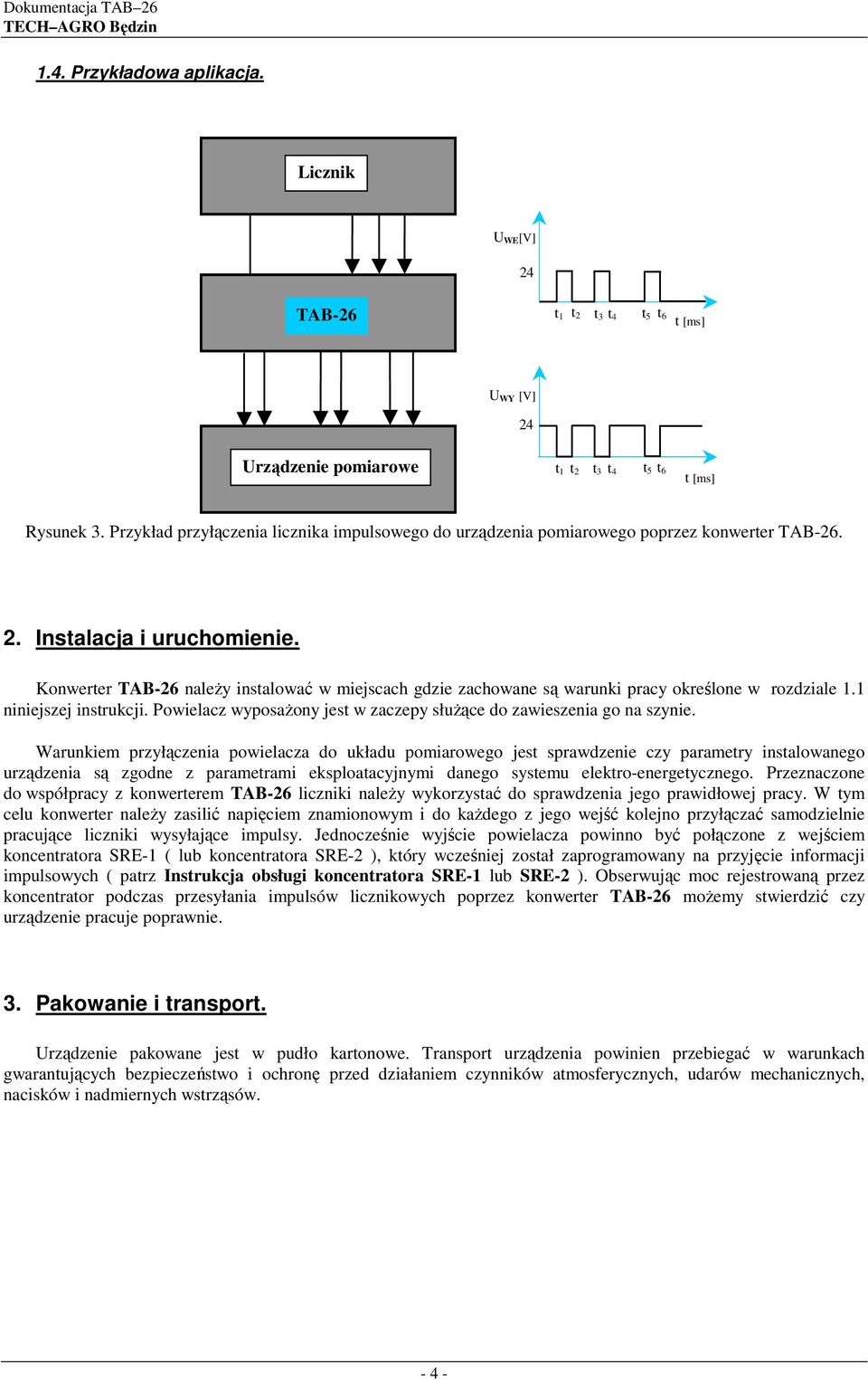 Konwerter naleŝy instalować w miejscach gdzie zachowane są warunki pracy określone w rozdziale 1.1 niniejszej instrukcji. Powielacz wyposaŝony jest w zaczepy słuŝące do zawieszenia go na szynie.