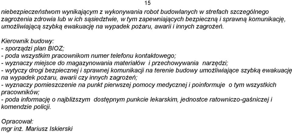 Kierownik budowy: - sporządzi plan BIOZ; - poda wszystkim pracownikom numer telefonu kontaktowego; - wyznaczy miejsce do magazynowania materiałów i przechowywania narzędzi; - wytyczy drogi