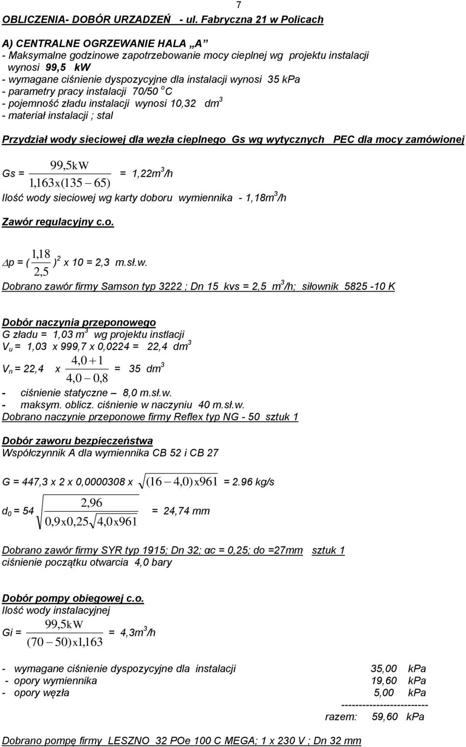 wynosi 35 kpa - parametry pracy instalacji 70/50 o C - pojemność zładu instalacji wynosi 10,32 dm 3 - materiał instalacji ; stal Przydział wody sieciowej dla węzła cieplnego Gs wg wytycznych PEC dla