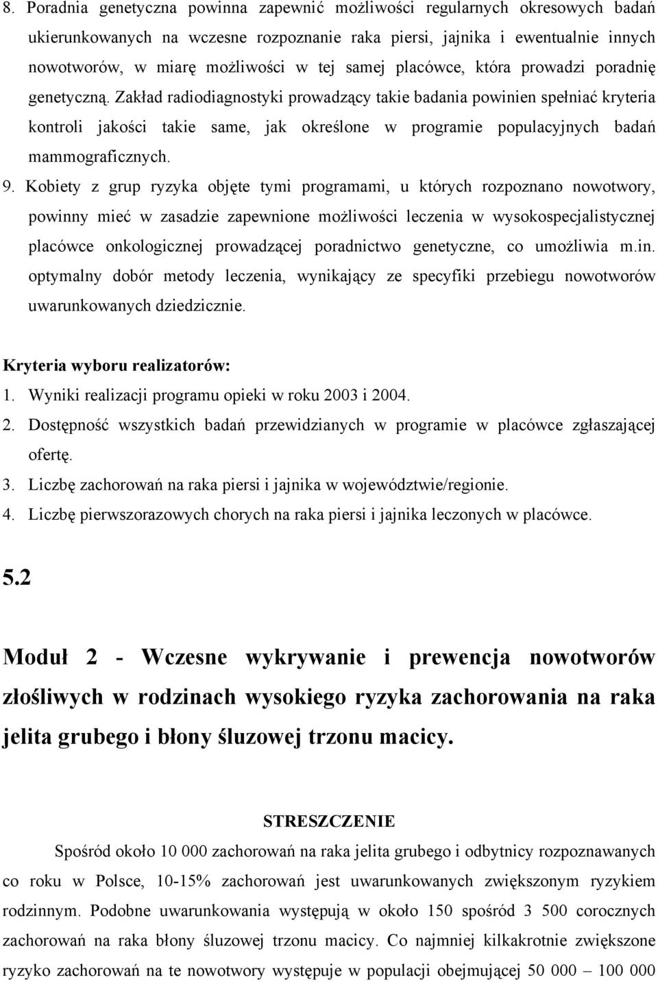 Zakład radiodiagnostyki prowadzący takie badania powinien spełniać kryteria kontroli jakości takie same, jak określone w programie populacyjnych badań mammograficznych. 9.