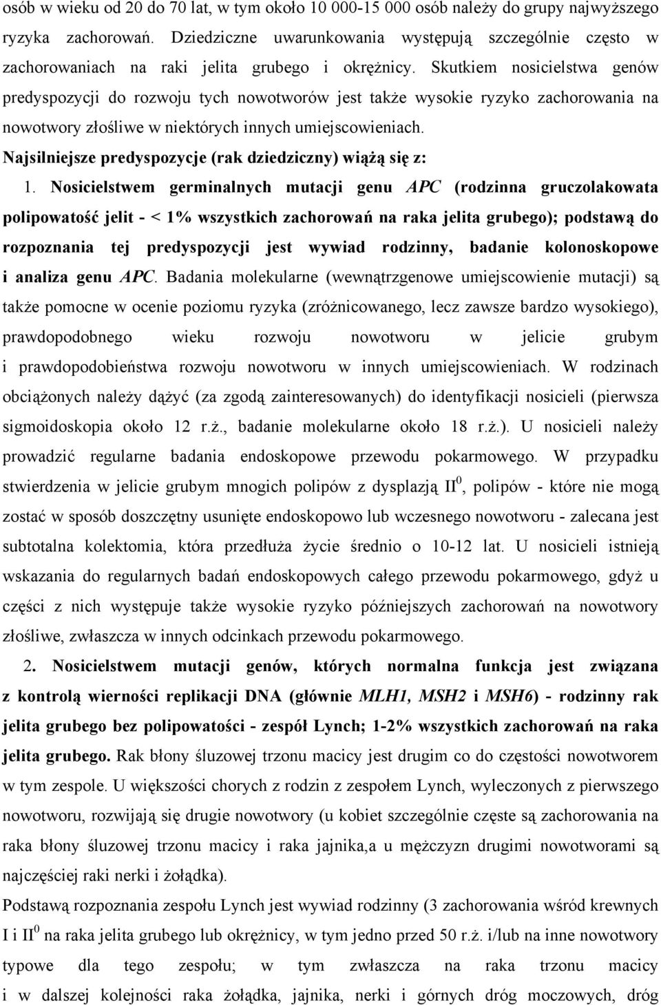 Skutkiem nosicielstwa genów predyspozycji do rozwoju tych nowotworów jest także wysokie ryzyko zachorowania na nowotwory złośliwe w niektórych innych umiejscowieniach.