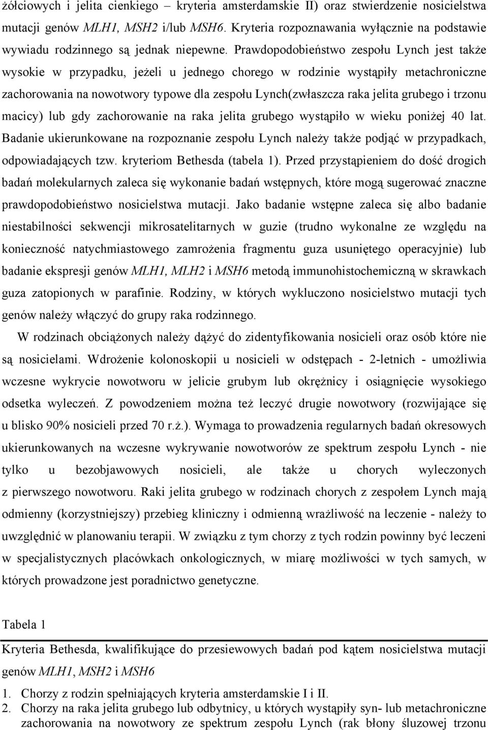 Prawdopodobieństwo zespołu Lynch jest także wysokie w przypadku, jeżeli u jednego chorego w rodzinie wystąpiły metachroniczne zachorowania na nowotwory typowe dla zespołu Lynch(zwłaszcza raka jelita