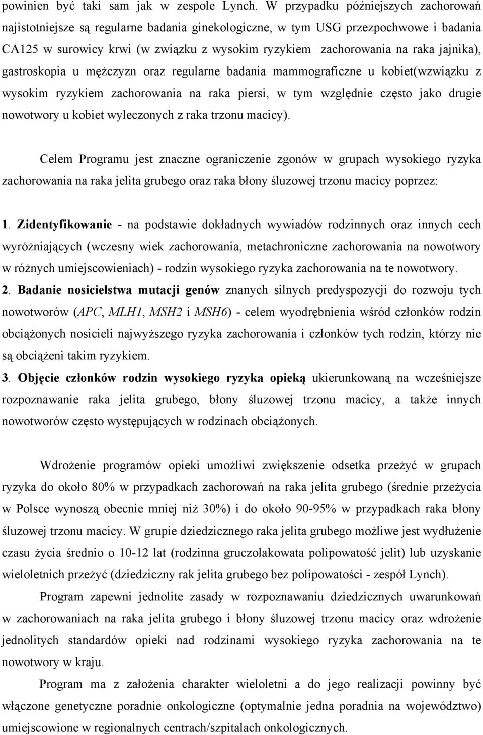 jajnika), gastroskopia u mężczyzn oraz regularne badania mammograficzne u kobiet(wzwiązku z wysokim ryzykiem zachorowania na raka piersi, w tym względnie często jako drugie nowotwory u kobiet