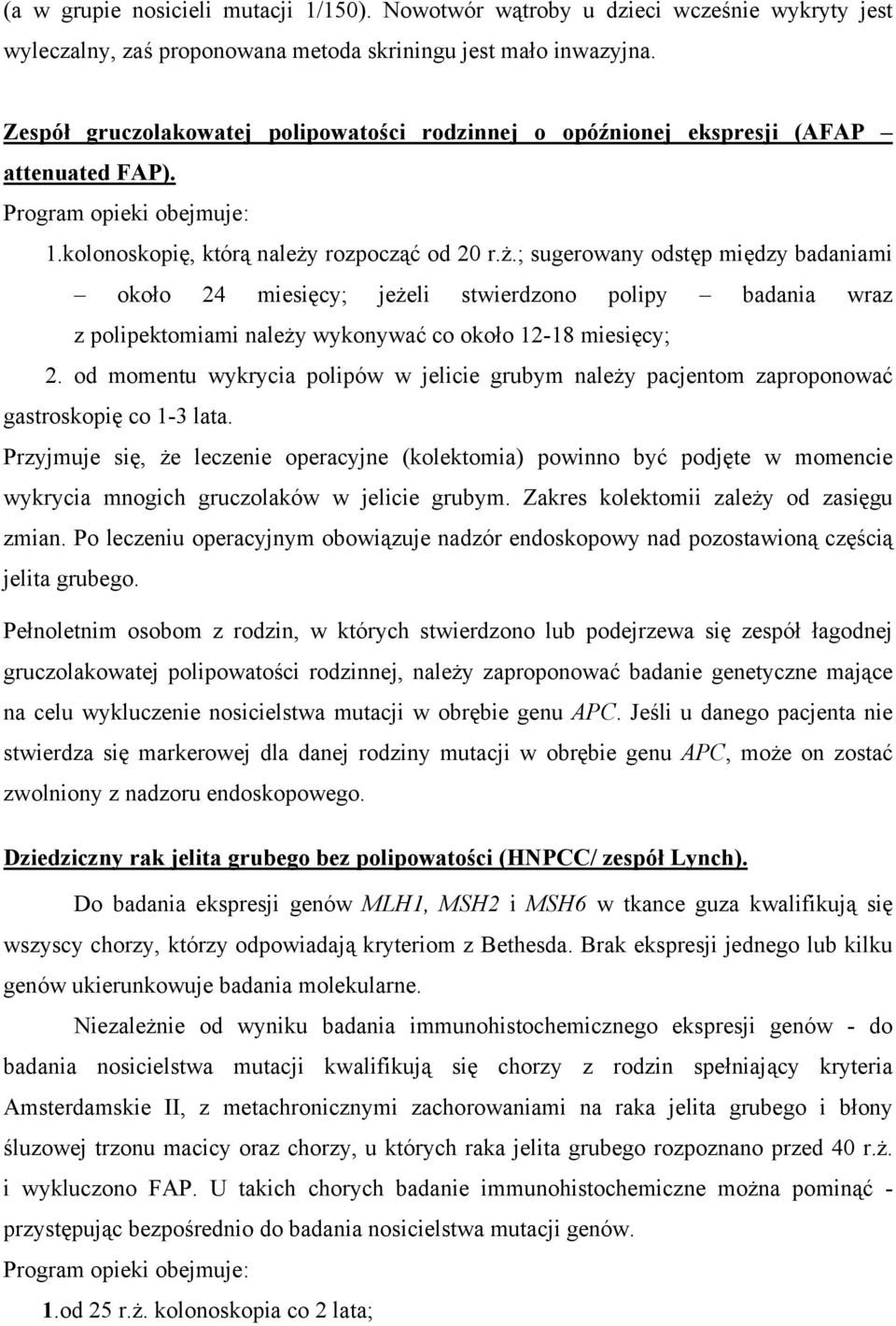 rozpocząć od 20 r.ż.; sugerowany odstęp między badaniami około 24 miesięcy; jeżeli stwierdzono polipy badania wraz z polipektomiami należy wykonywać co około 12-18 miesięcy; 2.