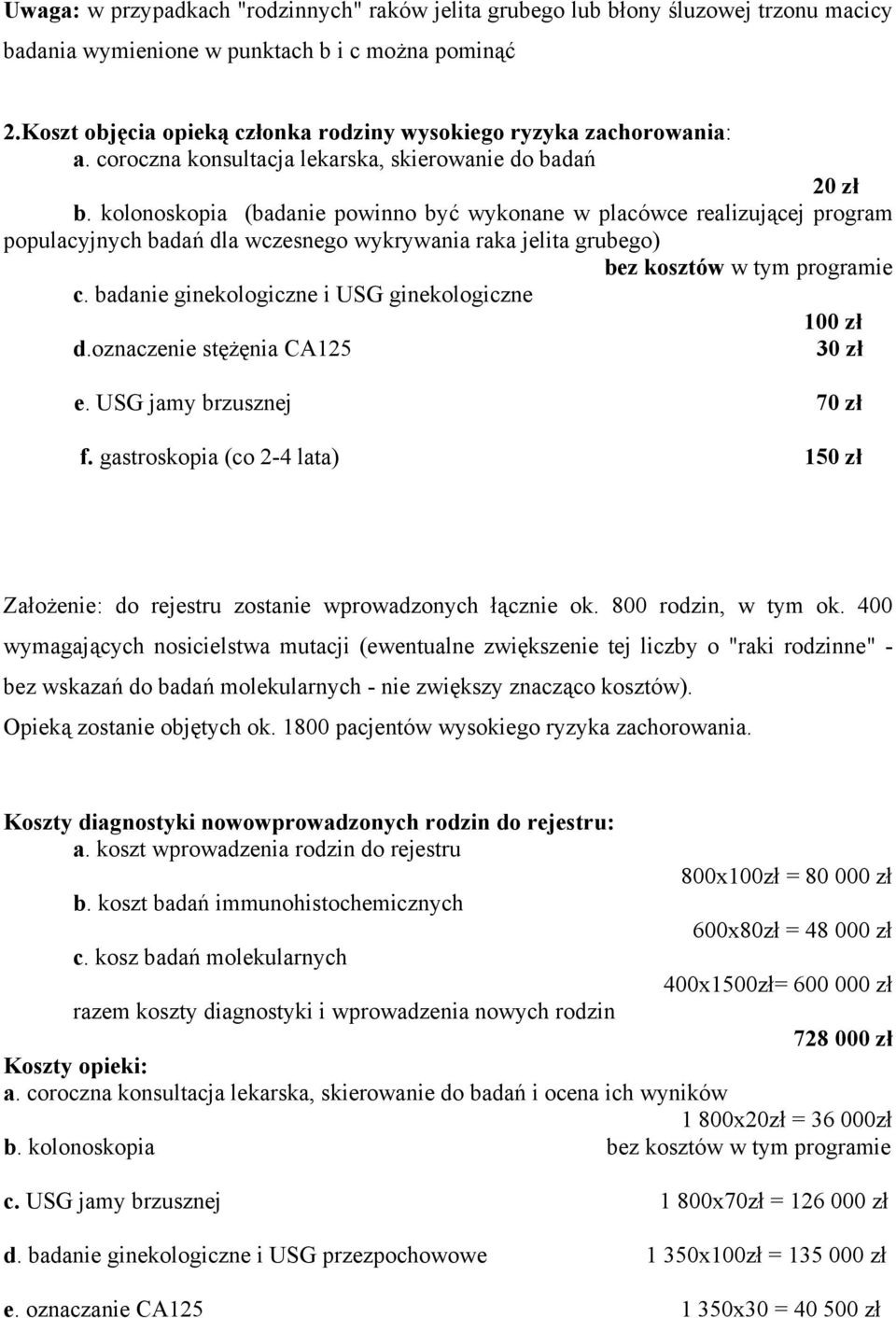 kolonoskopia (badanie powinno być wykonane w placówce realizującej program populacyjnych badań dla wczesnego wykrywania raka jelita grubego) bez kosztów w tym programie c.