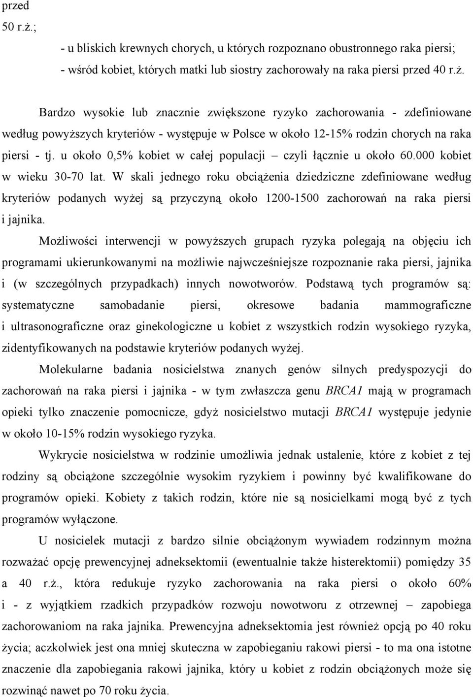 W skali jednego roku obciążenia dziedziczne zdefiniowane według kryteriów podanych wyżej są przyczyną około 1200-1500 zachorowań na raka piersi i jajnika.