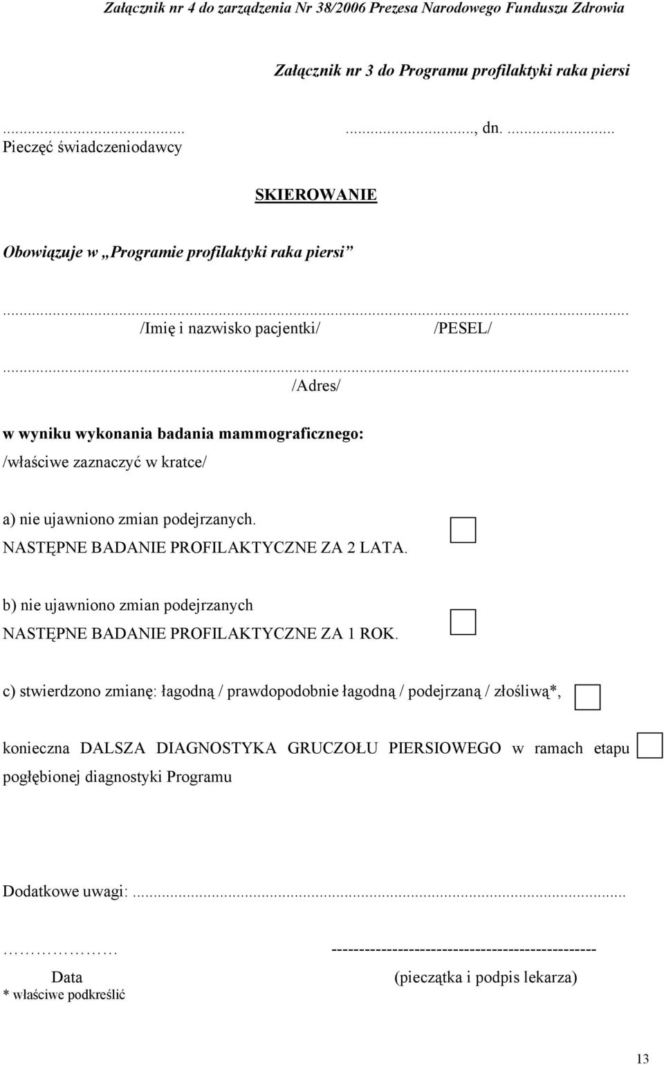 NASTĘPNE BADANIE PROFILAKTYCZNE ZA 2 LATA. b) nie ujawniono zmian podejrzanych NASTĘPNE BADANIE PROFILAKTYCZNE ZA 1 ROK.