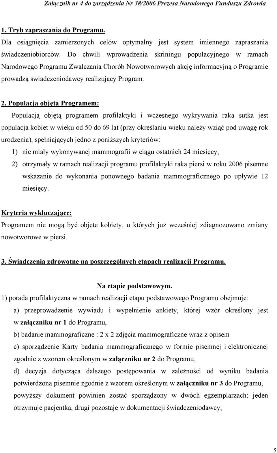 Populacja objęta Programem: Populacją objętą programem profilaktyki i wczesnego wykrywania raka sutka jest populacja kobiet w wieku od 50 do 69 lat (przy określaniu wieku należy wziąć pod uwagę rok