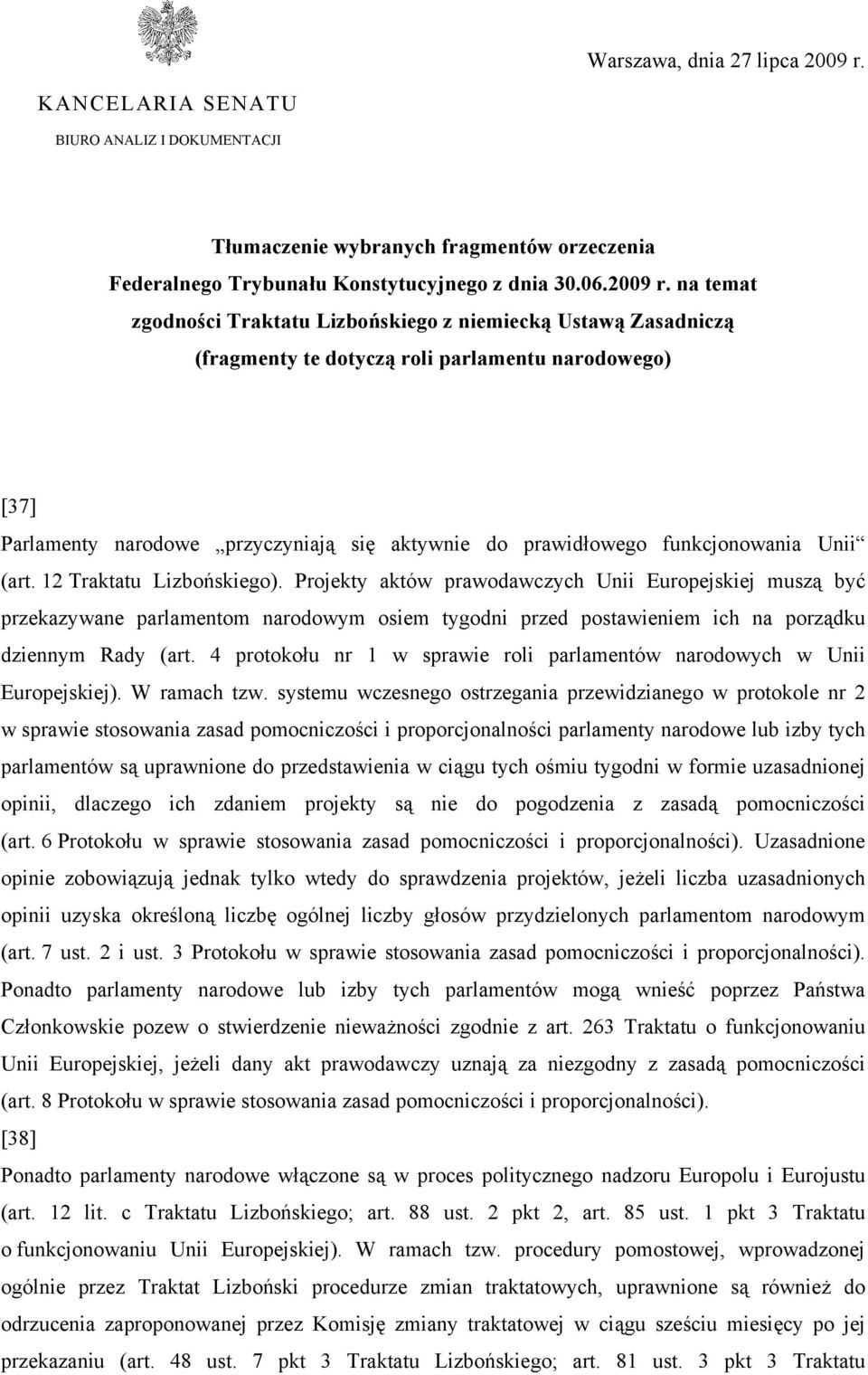 na temat zgodności Traktatu Lizbońskiego z niemiecką Ustawą Zasadniczą (fragmenty te dotyczą roli parlamentu narodowego) [37] Parlamenty narodowe przyczyniają się aktywnie do prawidłowego
