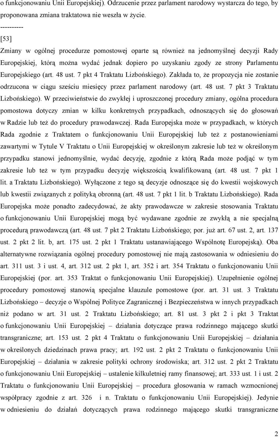 Europejskiego (art. 48 ust. 7 pkt 4 Traktatu Lizbońskiego). Zakłada to, że propozycja nie zostanie odrzucona w ciągu sześciu miesięcy przez parlament narodowy (art. 48 ust. 7 pkt 3 Traktatu Lizbońskiego).