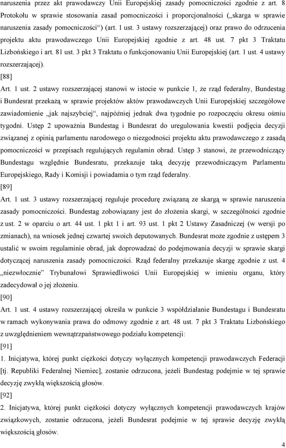 3 ustawy rozszerzającej) oraz prawo do odrzucenia projektu aktu prawodawczego Unii Europejskiej zgodnie z art. 48 ust. 7 pkt 3 Traktatu Lizbońskiego i art. 81 ust.