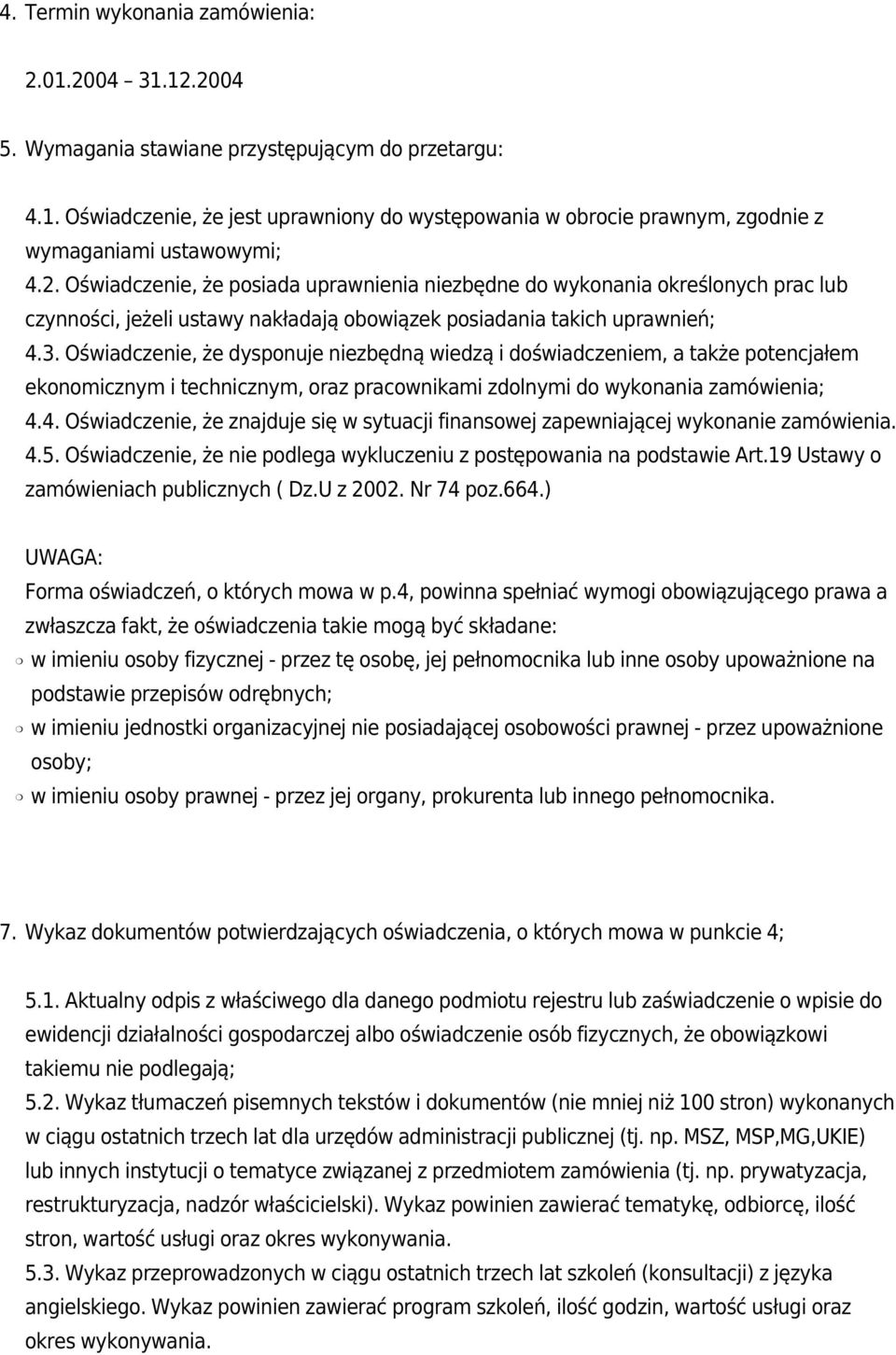 Oświadczenie, że dysponuje niezbędną wiedzą i doświadczeniem, a także potencjałem ekonomicznym i technicznym, oraz pracownikami zdolnymi do wykonania zamówienia; 4.