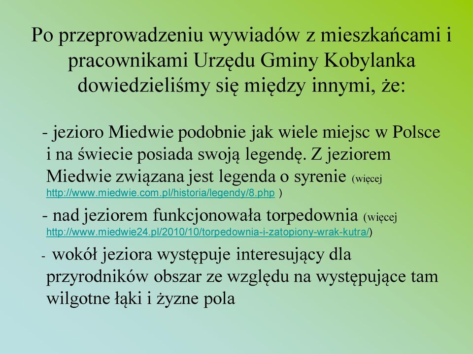 Z jeziorem Miedwie związana jest legenda o syrenie (więcej http://www.miedwie.com.pl/historia/legendy/8.