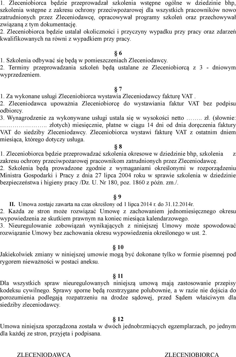 Zleceniobiorca będzie ustalał okoliczności i przyczyny wypadku przy pracy oraz zdarzeń kwalifikowanych na równi z wypadkiem przy pracy. 6 1. Szkolenia odbywać się będą w pomieszczeniach Zleceniodawcy.