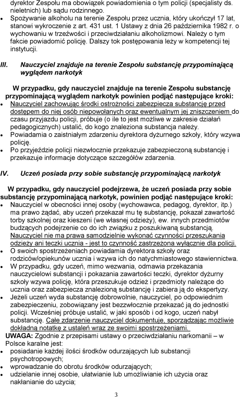 o wychowaniu w trzeźwości i przeciwdziałaniu alkoholizmowi. Należy o tym fakcie powiadomić policję. Dalszy tok postępowania leży w kompetencji tej instytucji.