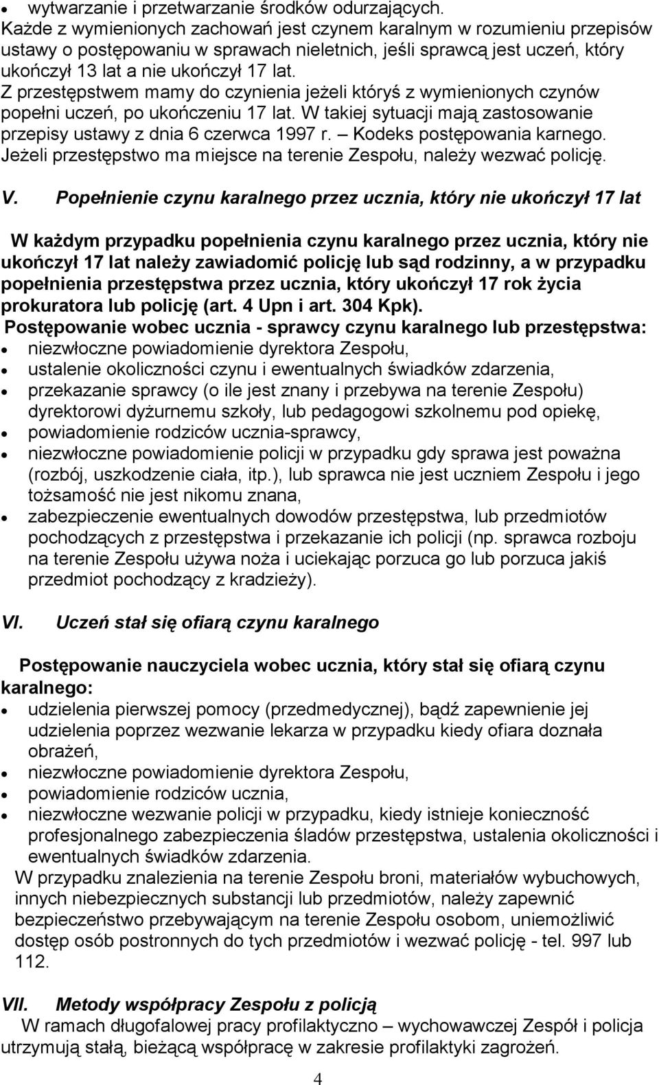 Z przestępstwem mamy do czynienia jeżeli któryś z wymienionych czynów popełni uczeń, po ukończeniu 17 lat. W takiej sytuacji mają zastosowanie przepisy ustawy z dnia 6 czerwca 1997 r.