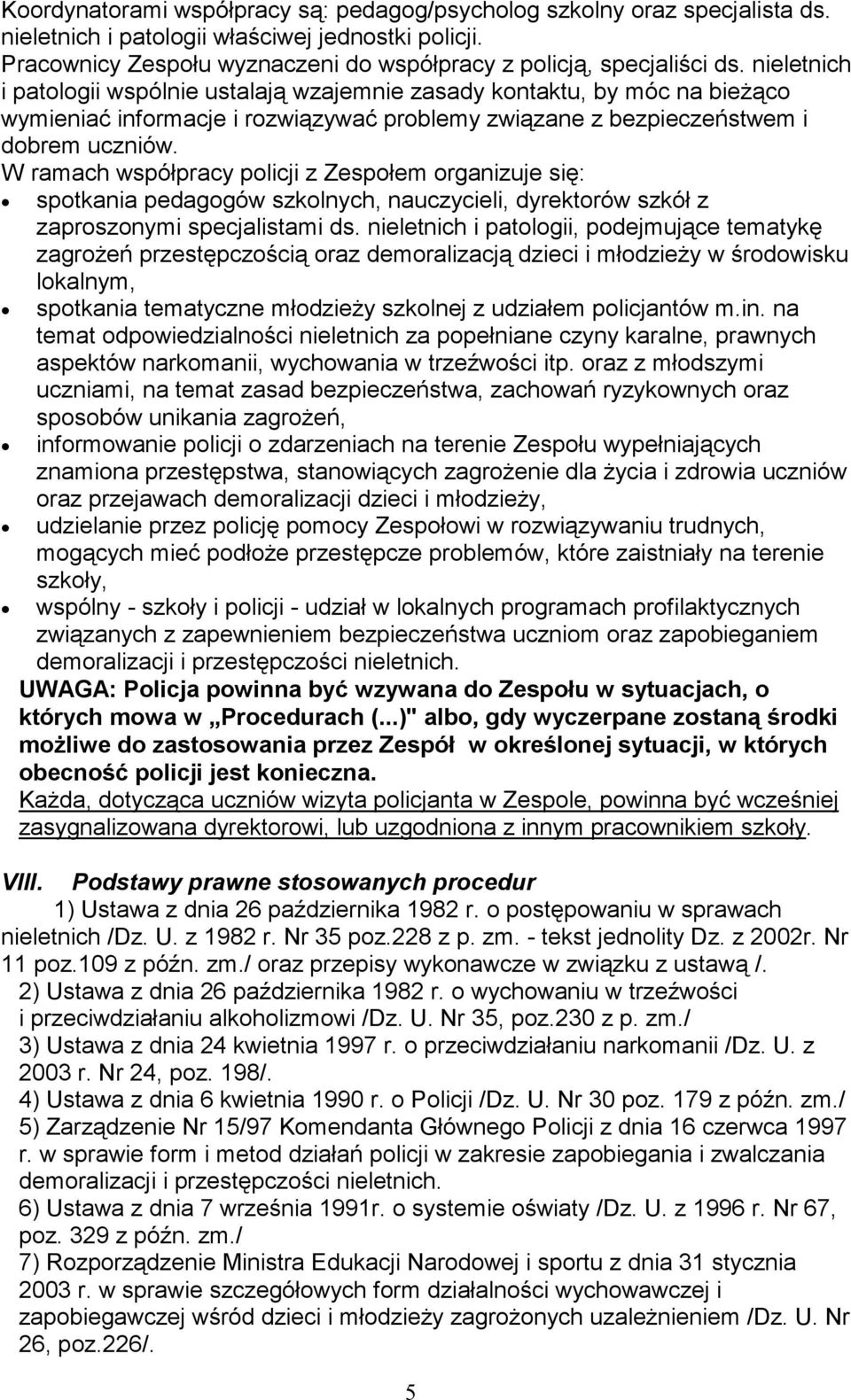 W ramach współpracy policji z Zespołem organizuje się: spotkania pedagogów szkolnych, nauczycieli, dyrektorów szkół z zaproszonymi specjalistami ds.