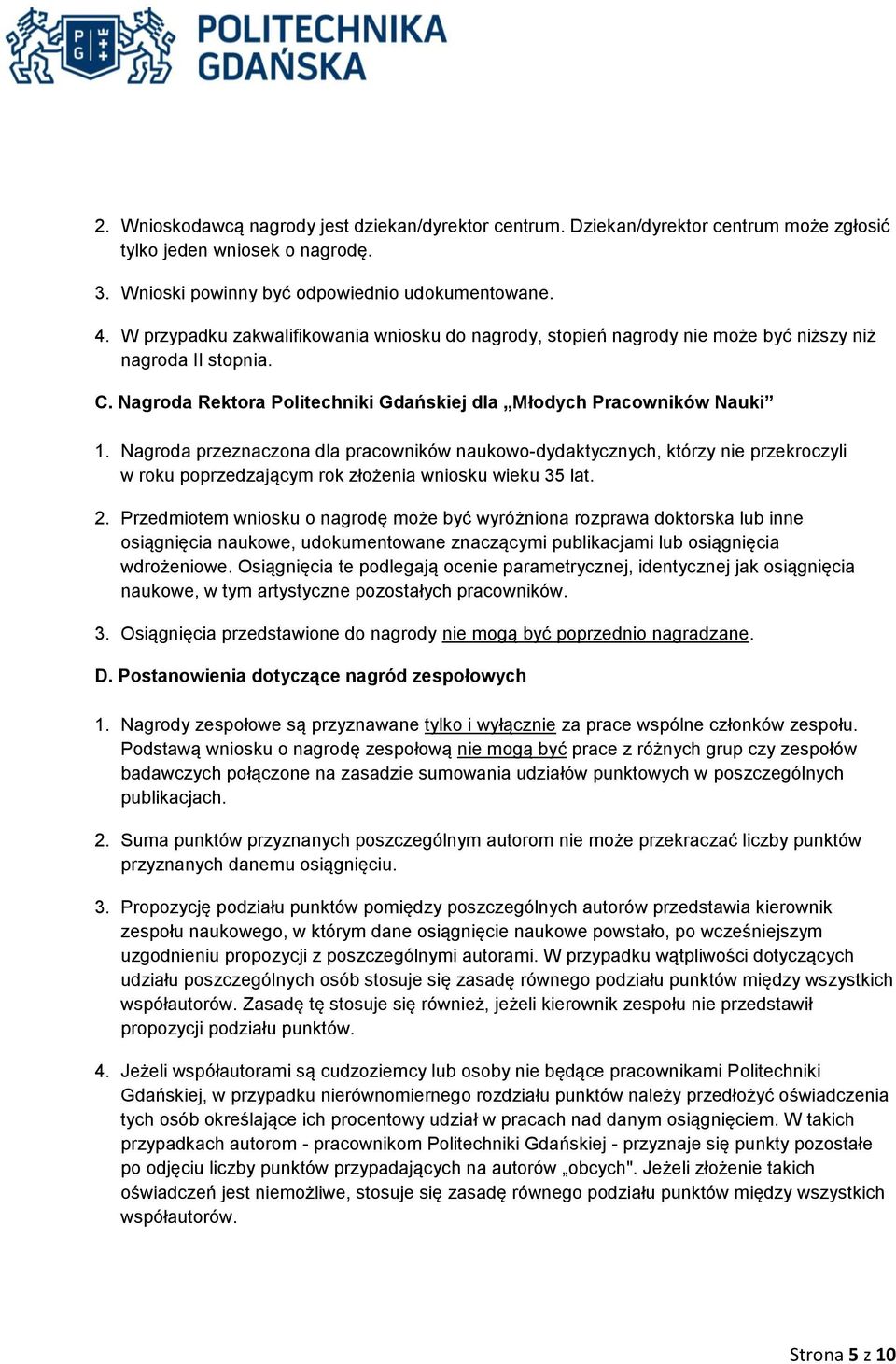 Nagroda przeznaczona dla pracowników naukowo-dydaktycznych, którzy nie przekroczyli w roku poprzedzającym rok złożenia wniosku wieku 35 lat. 2.