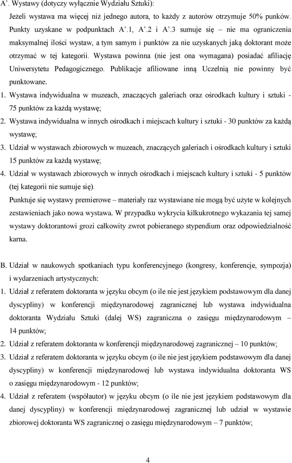 Wystawa powinna (nie jest ona wymagana) posiadać afiliację Uniwersytetu Pedagogicznego. Publikacje afiliowane inną Uczelnią nie powinny być punktowane. 1.