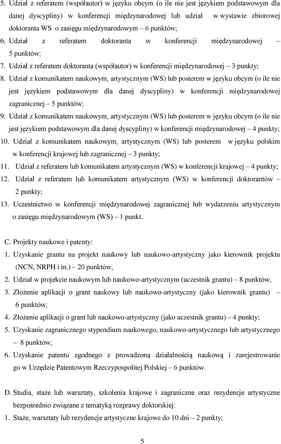 Udział z komunikatem naukowym, artystycznym (WS) lub posterem w języku obcym (o ile nie jest językiem podstawowym dla danej dyscypliny) w konferencji międzynarodowej zagranicznej 5 punktów; 9.