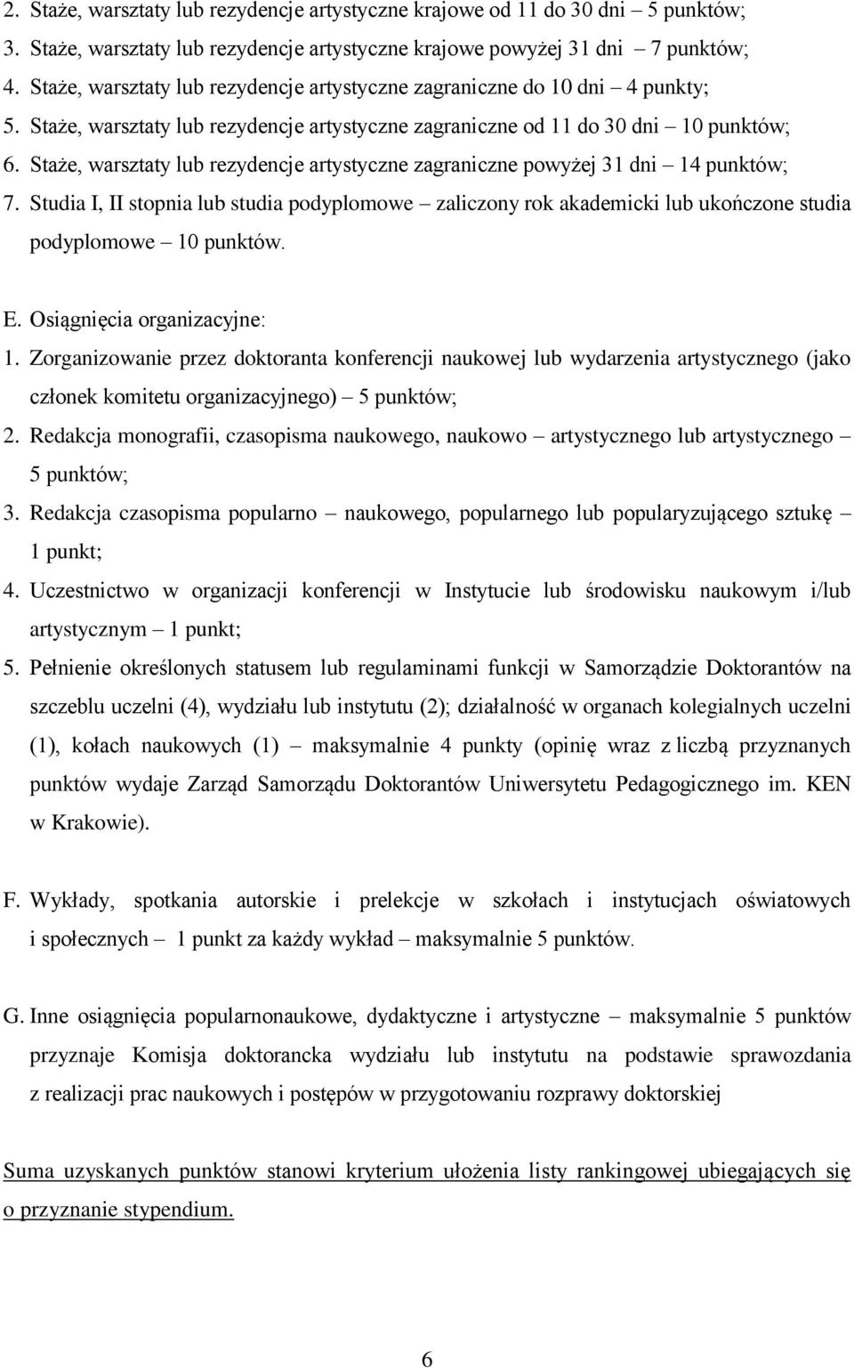 Staże, warsztaty lub rezydencje artystyczne zagraniczne powyżej 31 dni 14 punktów; 7. Studia I, II stopnia lub studia podyplomowe zaliczony rok akademicki lub ukończone studia podyplomowe 10 punktów.