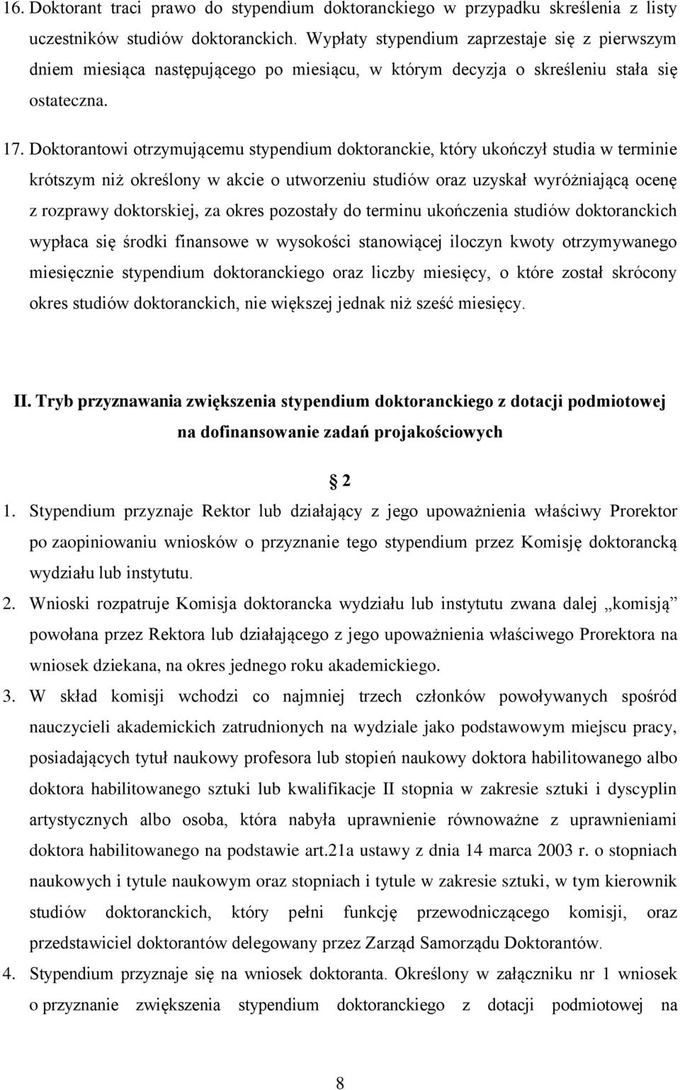 Doktorantowi otrzymującemu stypendium doktoranckie, który ukończył studia w terminie krótszym niż określony w akcie o utworzeniu studiów oraz uzyskał wyróżniającą ocenę z rozprawy doktorskiej, za