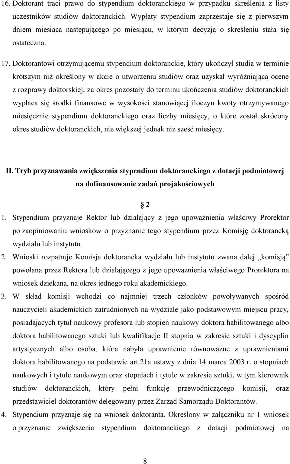 Doktorantowi otrzymującemu stypendium doktoranckie, który ukończył studia w terminie krótszym niż określony w akcie o utworzeniu studiów oraz uzyskał wyróżniającą ocenę z rozprawy doktorskiej, za