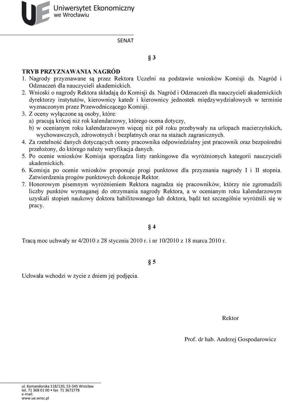 Nagród i Odznaczeń dla nauczycieli akademickich dyrektorzy instytutów, kierownicy katedr i kierownicy jednostek międzywydziałowych w terminie wyznaczonym przez Przewodniczącego Komisji. 3.