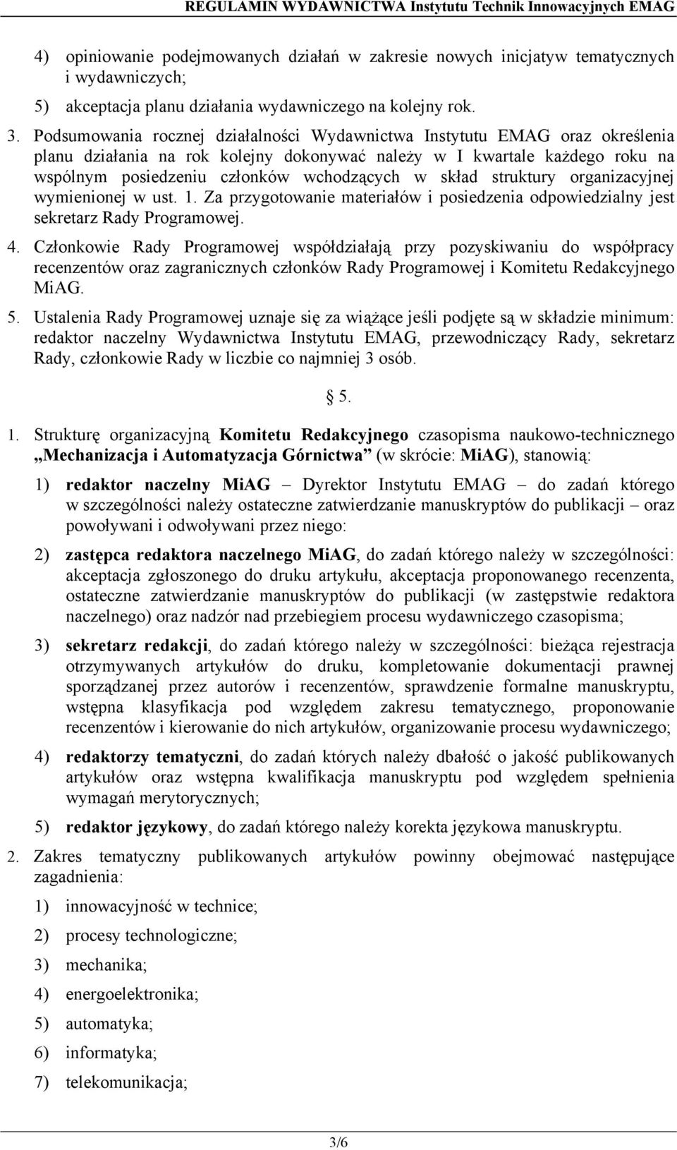 Podsumowania rocznej działalności Wydawnictwa Instytutu EMAG oraz określenia planu działania na rok kolejny dokonywać należy w I kwartale każdego roku na wspólnym posiedzeniu członków wchodzących w
