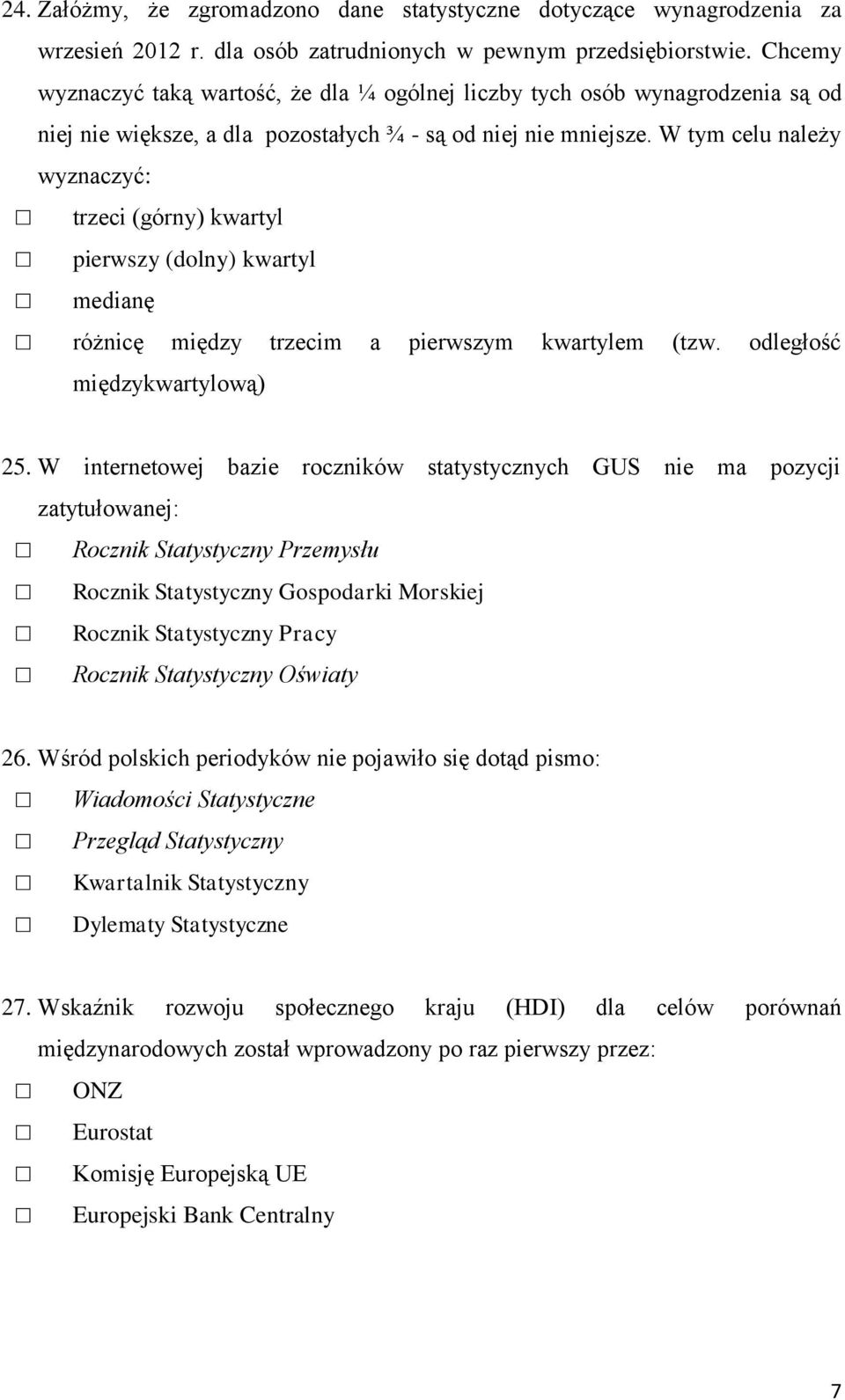 W tym celu należy wyznaczyć: trzeci (górny) kwartyl pierwszy (dolny) kwartyl medianę różnicę między trzecim a pierwszym kwartylem (tzw. odległość międzykwartylową) 25.