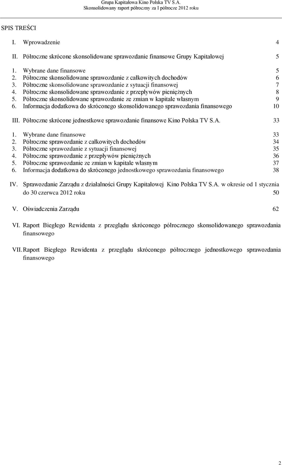 Półroczne skonsolidowane sprawozdanie ze zmian w kapitale własnym 9 6. Informacja dodatkowa do skróconego skonsolidowanego sprawozdania finansowego 10 III.