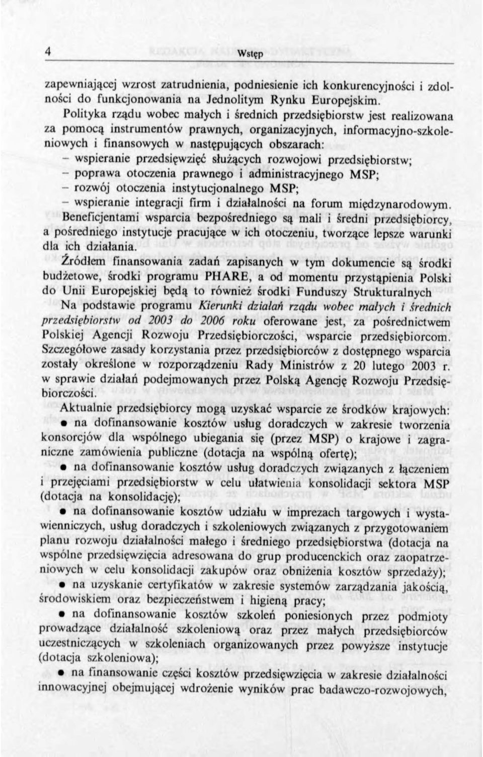 wspieranie przedsięwzięć służących rozwojowi przedsiębiorstw; - popraw a otoczenia prawnego i administracyjnego MSP; - rozwój otoczenia instytucjonalnego MSP; - wspieranie integracji firm i