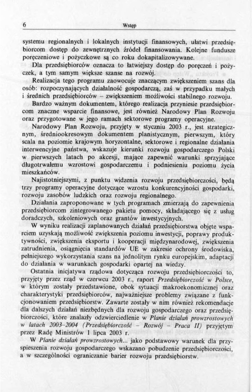 Realizacja tego programu zaowocuje znaczącym zwiększeniem szans dla osób: rozpoczynających działalność gospodarczą, zaś w przypadku małych i średnich przedsiębiorców - zwiększeniem możliwości