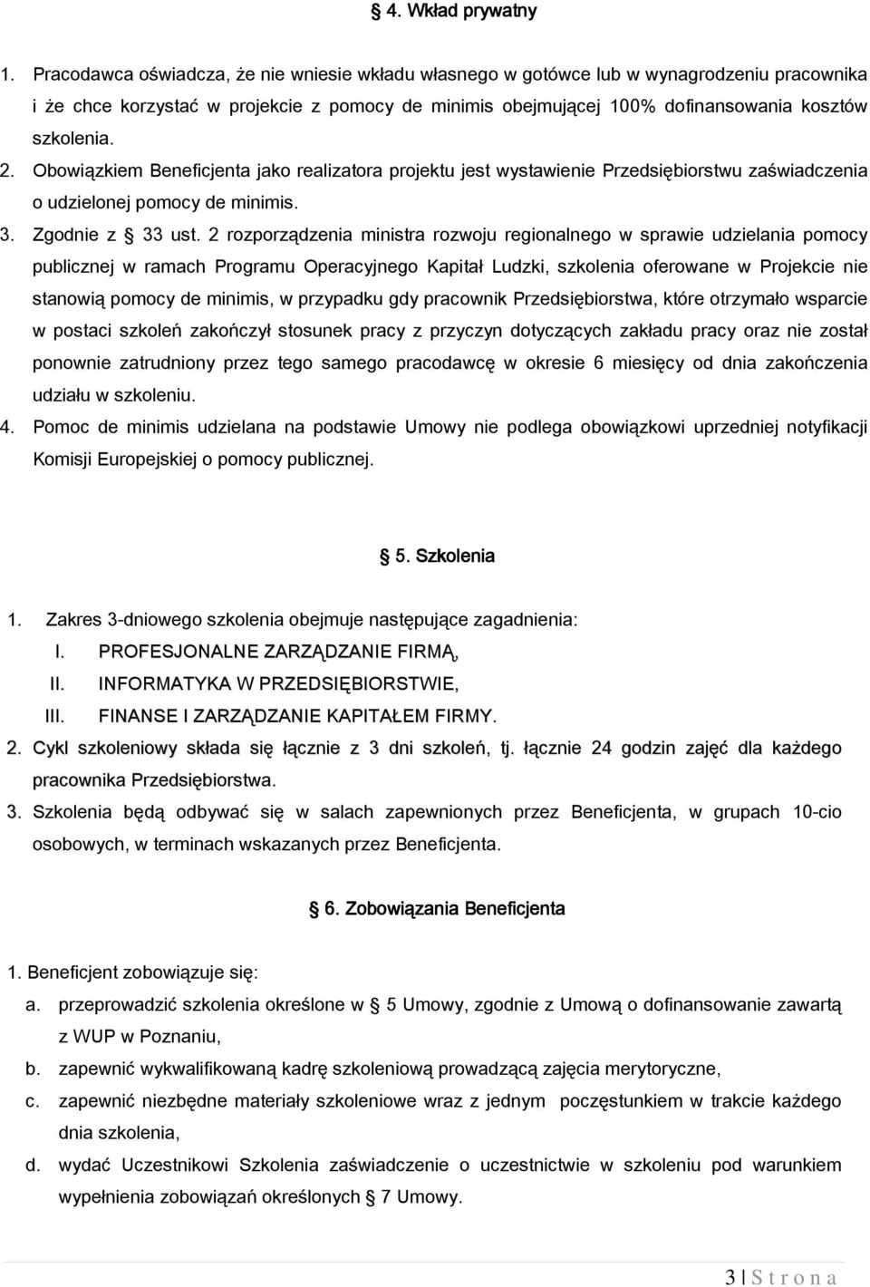 Obowiązkiem Beneficjenta jako realizatora projektu jest wystawienie Przedsiębiorstwu zaświadczenia o udzielonej pomocy de minimis. 3. Zgodnie z 33 ust.