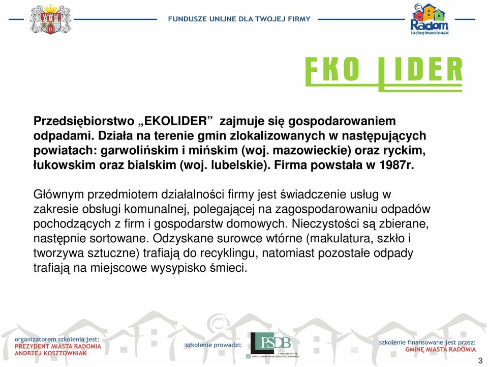 Głównym przedmiotem działalności firmy jest świadczenie usług w zakresie obsługi komunalnej, polegającej na zagospodarowaniu odpadów pochodzących z firm i